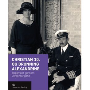 Christian 10. og Dronning Alexandrine Regentpar gennem verdenskrigene