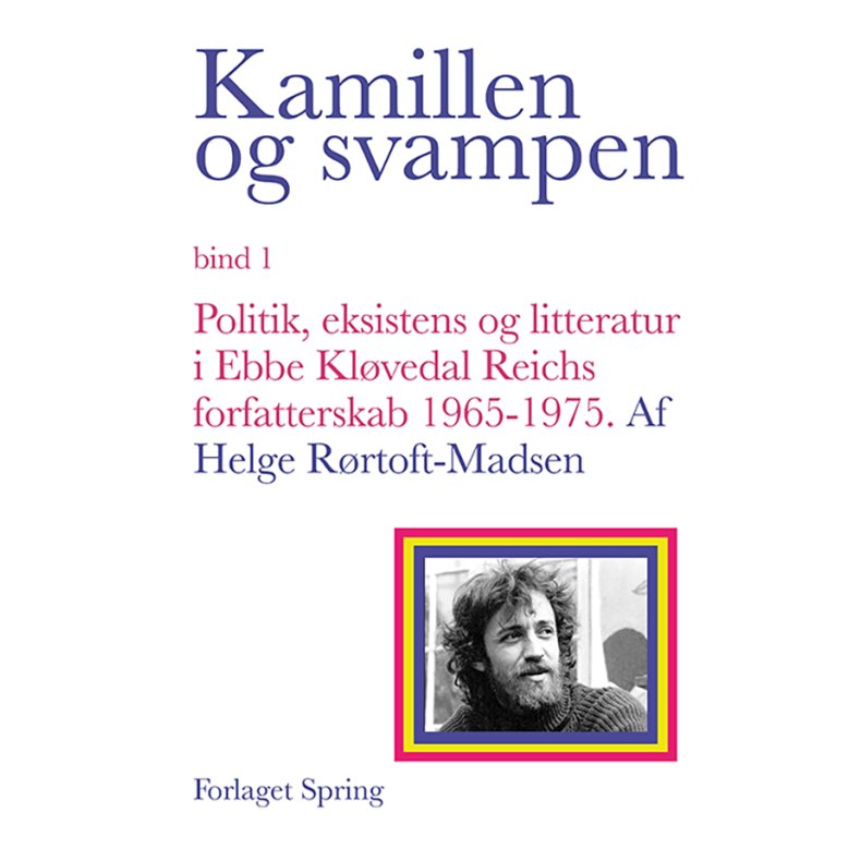 Kamillen og svampen Politik, eksistens og litteratur i Ebbe Klvedal Reichs forfatterskab 1965-1975, bd. 1