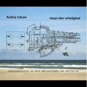 Andria Falcon: Utopi eller virkelighed Paradigmeskiftet og dets implikationer for arkitektur