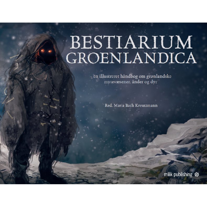 Bestiarium Groenlandica DANSK UDGAVE en illustreret hndbog om grnlandske mytevsener, nder og dyr