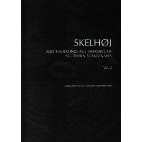 Skelhj and the Bronze Age Barrows of Southern Scandinavia Barrow building and barrow assemblies. Vol. 2