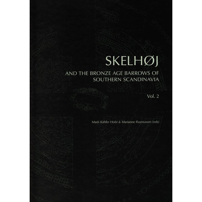 Skelhj and the Bronze Age Barrows of Southern Scandinavia Barrow building and barrow assemblies. Vol. 2