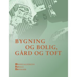 Bygning og bolig, grd og toft Middelalderens rurale Danmark 1