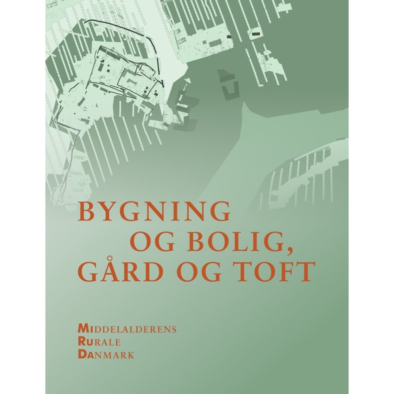 Bygning og bolig, grd og toft Middelalderens rurale Danmark 1