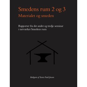 Smedens rum 2 og 3, Materialet og smeden. Rapporter fra det andet og tredje seminar i netvrket Smedens rum