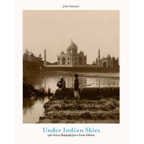 Under Indian Skies 19th Century Photographs from a Private Collection