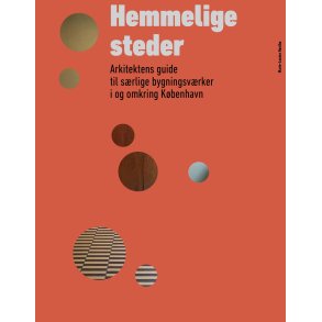 Hemmelige steder Arkitektens guide til srlige bygningsvrker i og omkring Kbenhavn