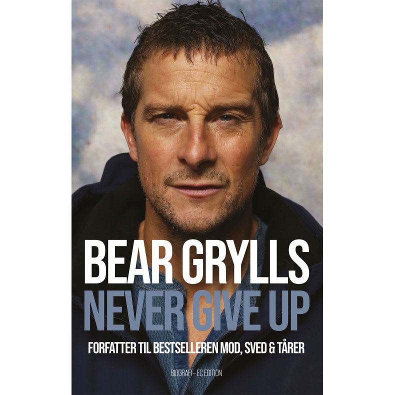 Bear Grylls - Never give up Forfatter til bestselleren Mod, sved & trer