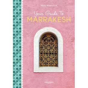 Your Guide To Marrakesh 