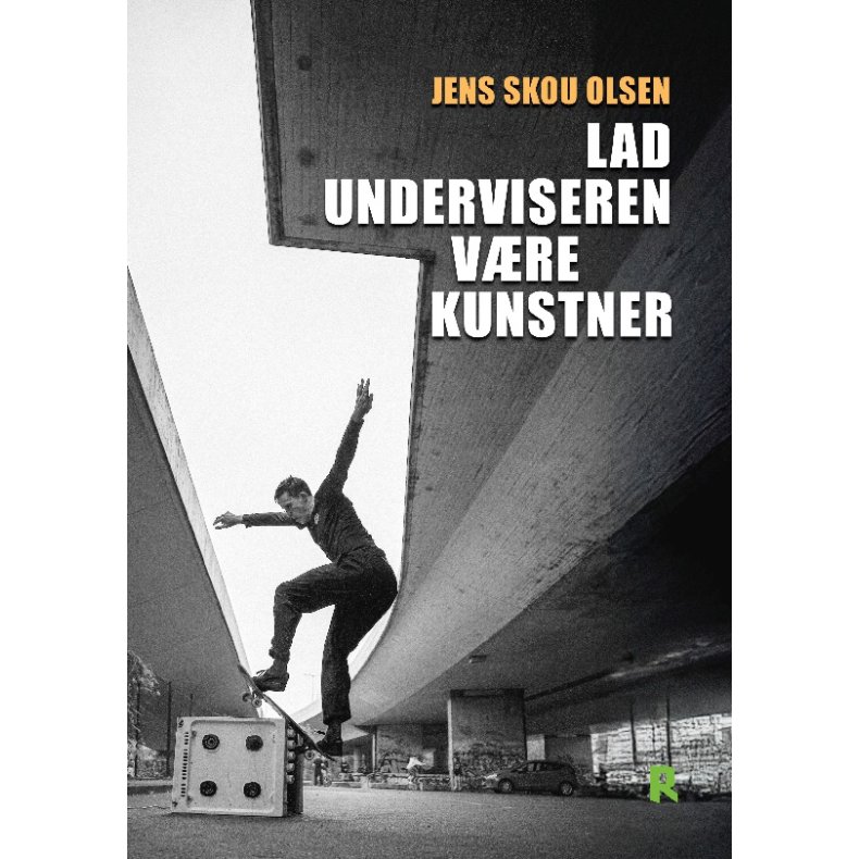 Lad underviseren vre kunstner Kunst og undervisning gennem tilegnelse og fremkaldelse