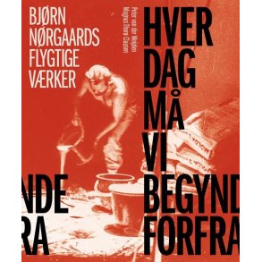 Hver dag m vi begynde forfra Bjrn Nrgaards flygtige vrker