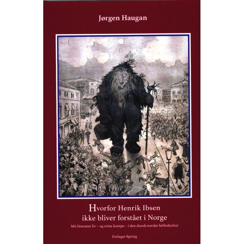 Hvorfor Henrik Ibsen ikke bliver forstet i Norge Mit litterre liv  og mine kampe  i den dansk-norske flleskultur