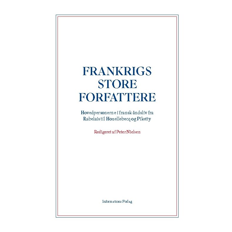 Frankrigs store forfattere Hovedpersonerne i fransk ndsliv fra Rabelais til Houellebecq og Piketty