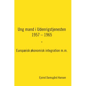 Ung mand i Udenrigstjenesten  1957  1965 Europisk konomisk integration m.m.