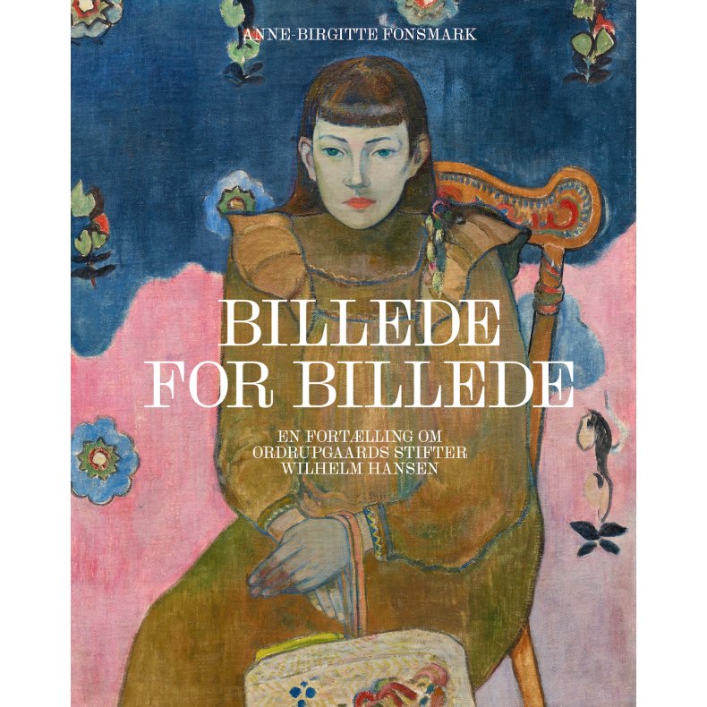 Billede for billede En fortlling om Ordrupgaards stifter Wilhelm Hansen