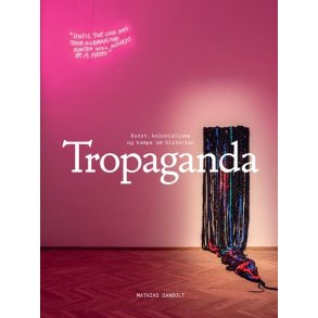 Tropaganda Kunst, kolonialisme og kampe om historien