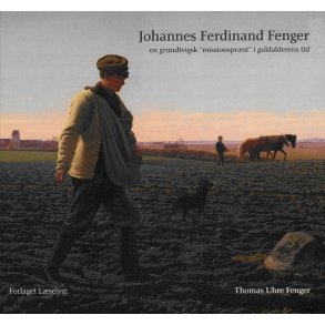 Johannes Ferdinand Fenger En grundtvigsk missionsprst i guldalderens tid 