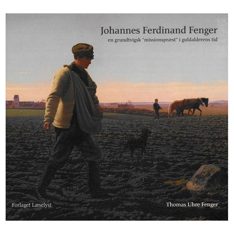 Johannes Ferdinand Fenger En grundtvigsk missionsprst i guldalderens tid 