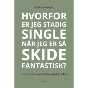 Hvorfor er jeg stadig single nr jeg er s skide fantastisk? En overlevelsesguide til datinglivet for voksne