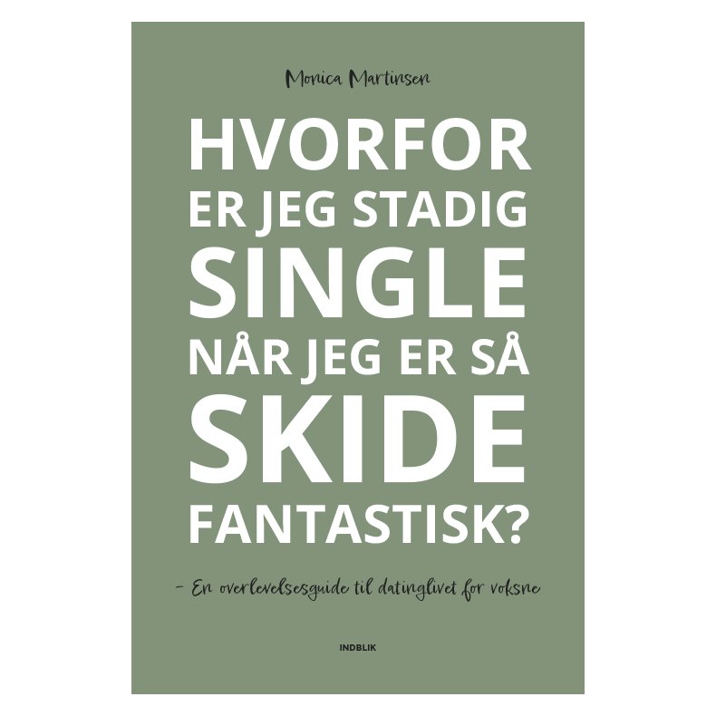 Hvorfor er jeg stadig single nr jeg er s skide fantastisk? En overlevelsesguide til datinglivet for voksne