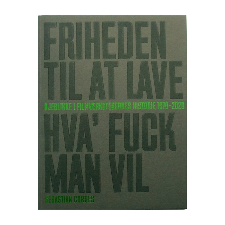 Friheden Til At Lave Hva' Fuck Man Vil - jeblikke i Filmvrkstedernes Historie 1970 - 2020 