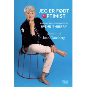 Jeg er fdt optimist Biografi om cirkusartisten Irene Thierry