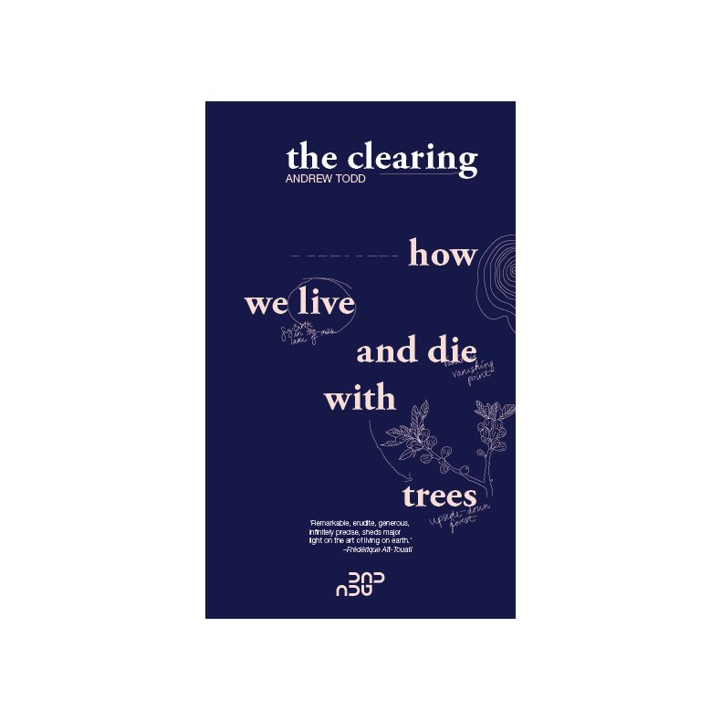The Clearing How we live and die with trees
