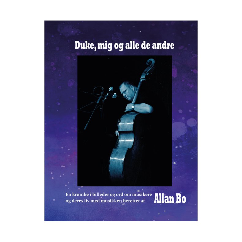 Duke, mig og alle de andre En krnike i billeder og ord om musikere og deres liv med musikken berettet af
