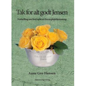 Tak for alt godt Jensen Fortlling om livet oplevet fra en plejehjemsseng