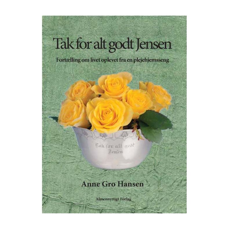 Tak for alt godt Jensen Fortlling om livet oplevet fra en plejehjemsseng