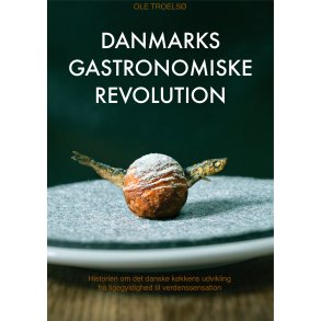 Danmarks Gastronomiske Revolution Historien om hvordan Danmark udviklede sig fra en gastronomisk udrk til en verdensbermt gastronomi destination