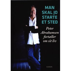 Man skal jo starte et sted Peter Abrahamsen fortller om sit liv