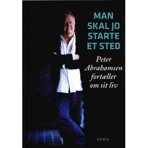 Man skal jo starte et sted Peter Abrahamsen fort�ller om sit liv